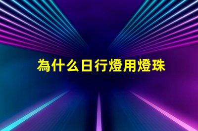 為什么日行燈用燈珠 燈珠為什么關(guān)了燈它會亮